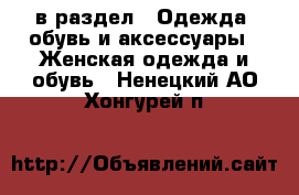  в раздел : Одежда, обувь и аксессуары » Женская одежда и обувь . Ненецкий АО,Хонгурей п.